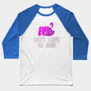 DONT LEAVE ME NOW (PINK FLOYD) Baseball T-Shirt